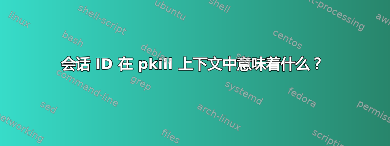 会话 ID 在 pkill 上下文中意味着什么？