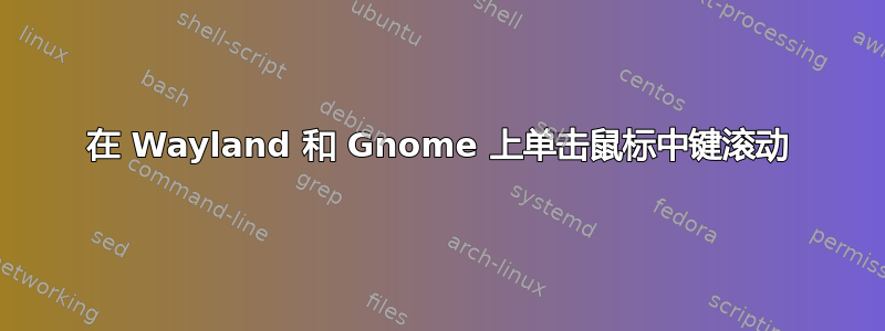 在 Wayland 和 Gnome 上单击鼠标中键滚动