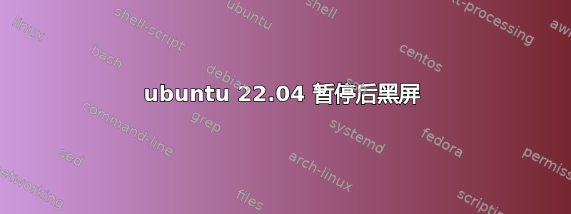 ubuntu 22.04 暂停后黑屏