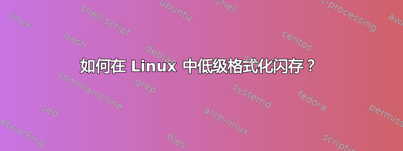 如何在 Linux 中低级格式化闪存？