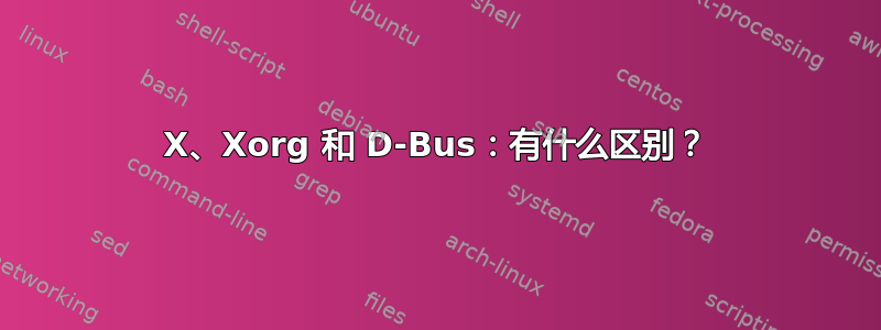 X、Xorg 和 D-Bus：有什么区别？