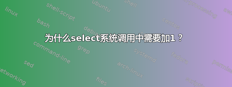 为什么select系统调用中需要加1？