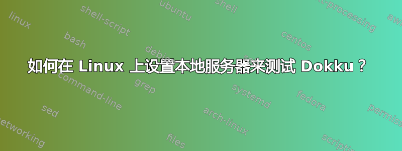 如何在 Linux 上设置本地服务器来测试 Dokku？