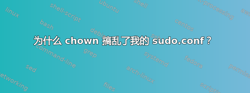 为什么 chown 搞乱了我的 sudo.conf？