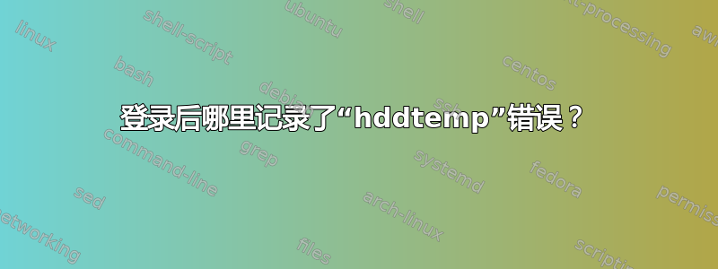 登录后哪里记录了“hddtemp”错误？