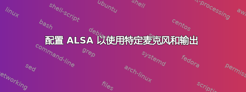 配置 ALSA 以使用特定麦克风和输出