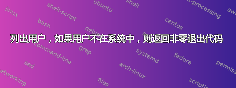 列出用户，如果用户不在系统中，则返回非零退出代码