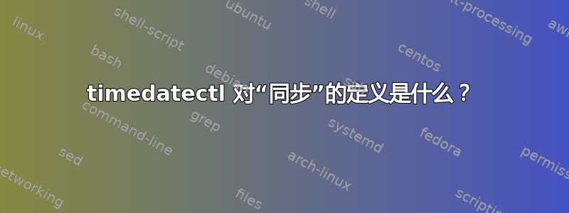 timedatectl 对“同步”的定义是什么？