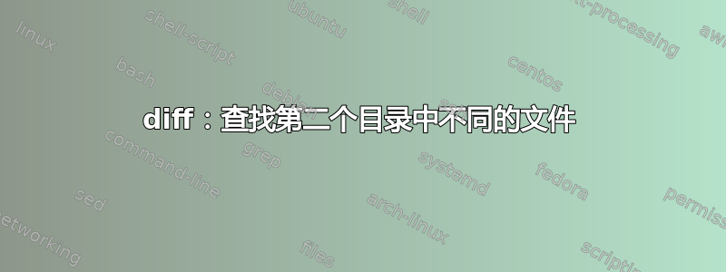 diff：查找第二个目录中不同的文件