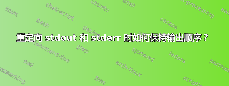 重定向 stdout 和 stderr 时如何保持输出顺序？