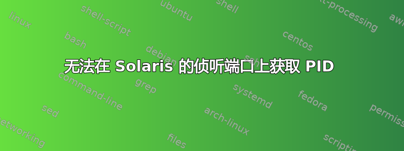 无法在 Solaris 的侦听端口上获取 PID