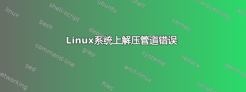 Linux系统上解压管道错误