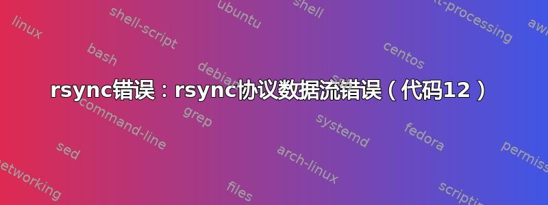 rsync错误：rsync协议数据流错误（代码12）