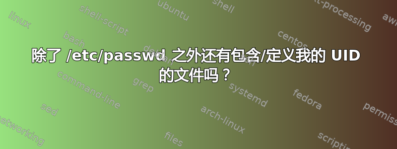 除了 /etc/passwd 之外还有包含/定义我的 UID 的文件吗？