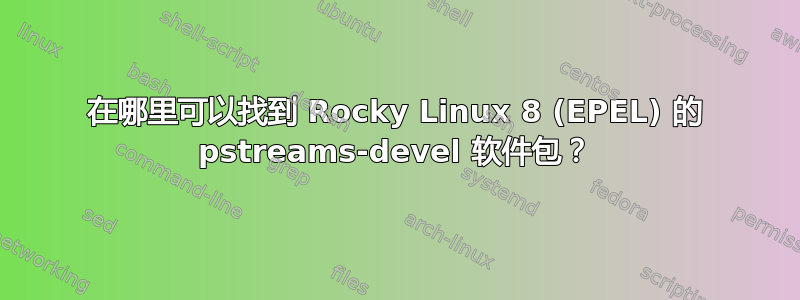 在哪里可以找到 Rocky Linux 8 (EPEL) 的 pstreams-devel 软件包？