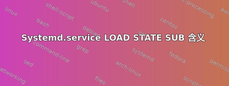 Systemd.service LOAD STATE SUB 含义