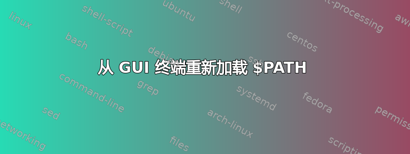 从 GUI 终端重新加载 $PATH