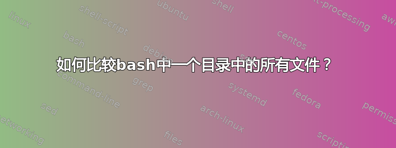 如何比较bash中一个目录中的所有文件？