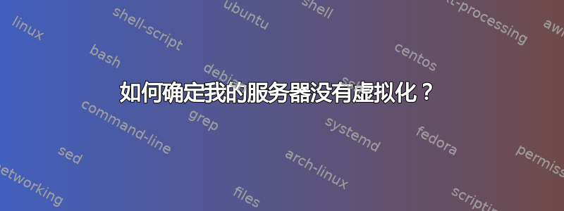 如何确定我的服务器没有虚拟化？