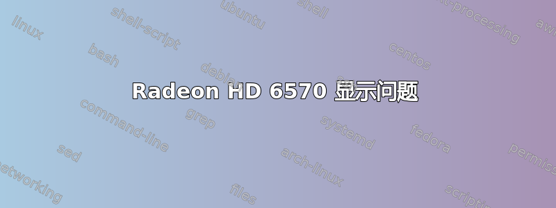 Radeon HD 6570 显示问题