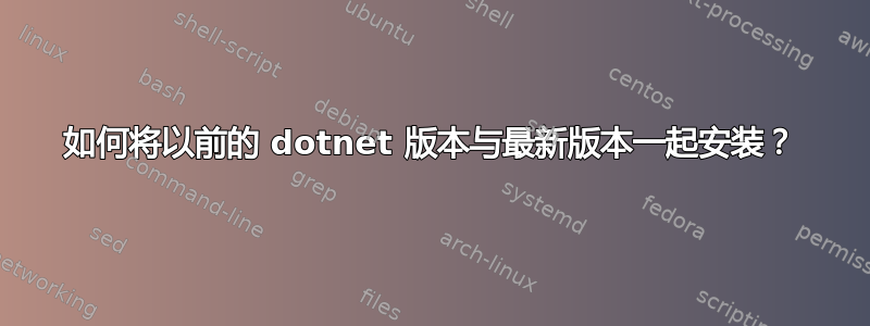 如何将以前的 dotnet 版本与最新版本一起安装？