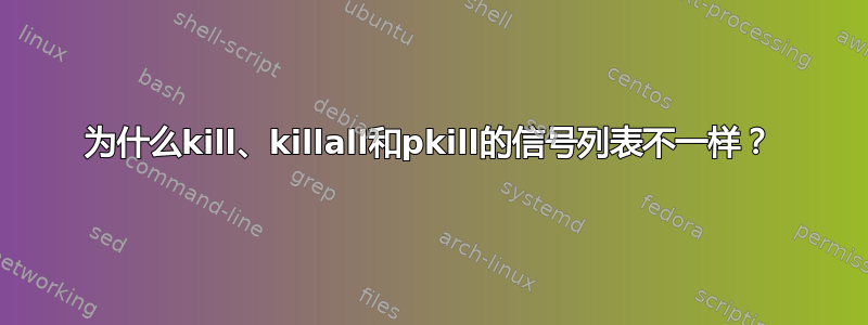 为什么kill、killall和pkill的信号列表不一样？