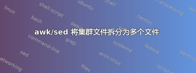 awk/sed 将集群文件拆分为多个文件