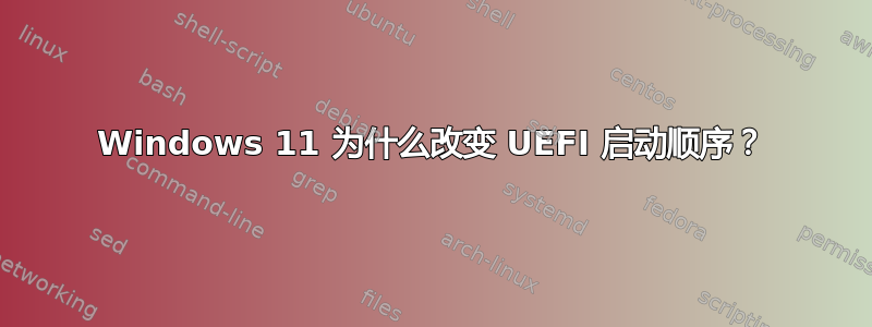 Windows 11 为什么改变 UEFI 启动顺序？