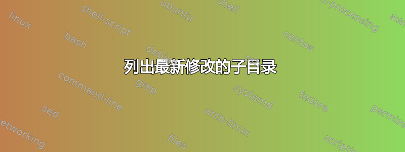 列出最新修改的子目录