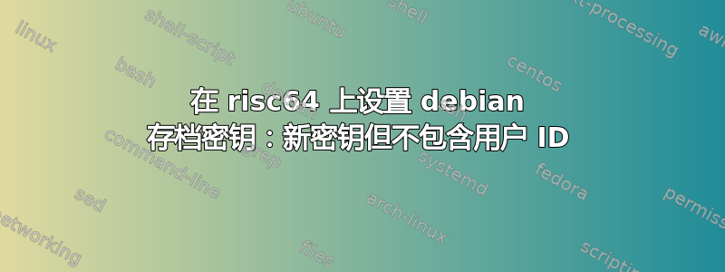 在 risc64 上设置 debian 存档密钥：新密钥但不包含用户 ID