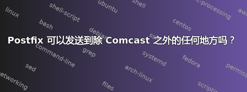 Postfix 可以发送到除 Comcast 之外的任何地方吗？