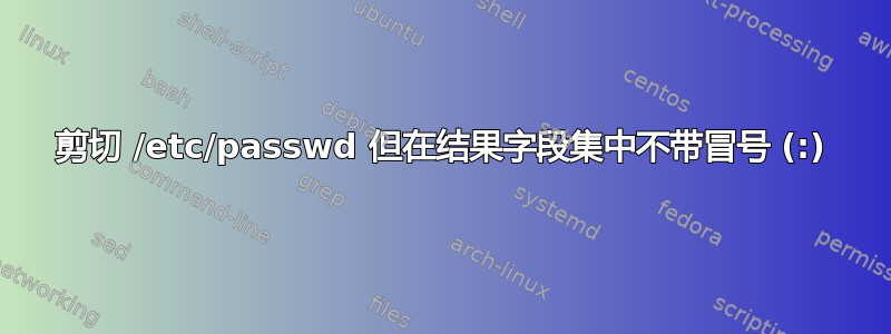 剪切 /etc/passwd 但在结果字段集中不带冒号 (:)