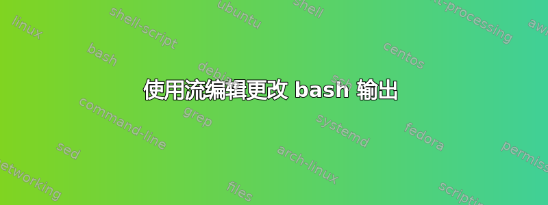 使用流编辑更改 bash 输出