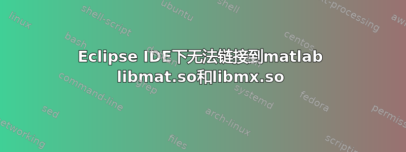 Eclipse IDE下无法链接到matlab libmat.so和libmx.so