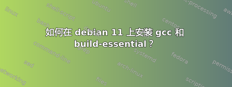 如何在 debian 11 上安装 gcc 和 build-essential？