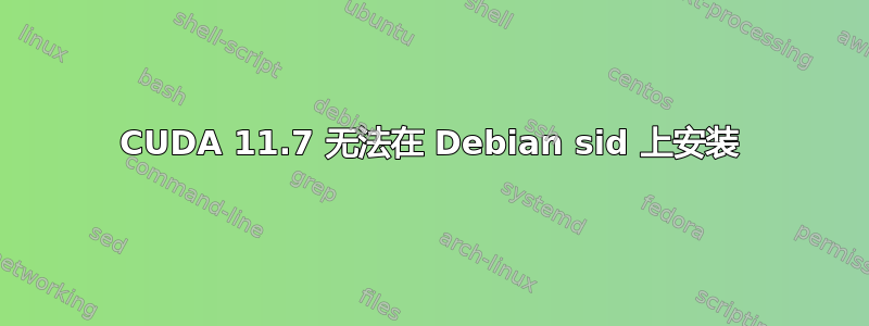 CUDA 11.7 无法在 Debian sid 上安装