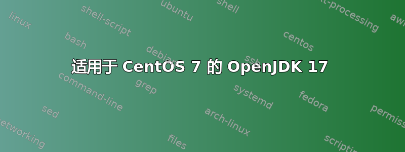 适用于 CentOS 7 的 OpenJDK 17