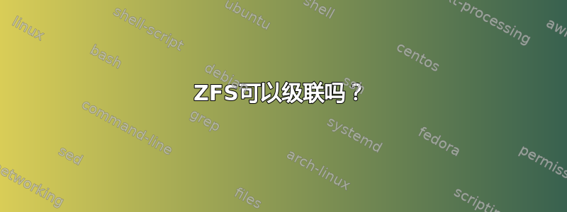 ZFS可以级联吗？