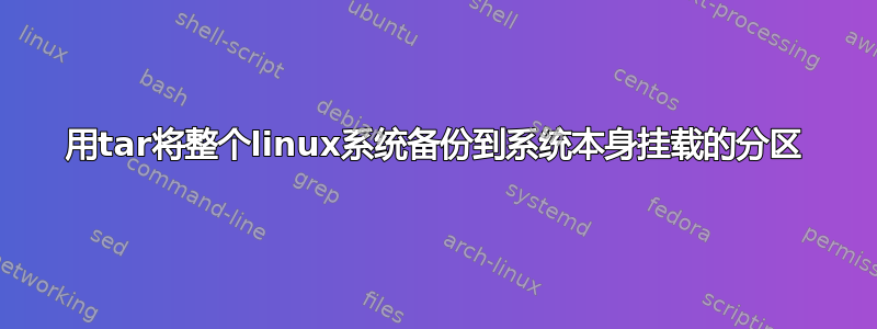 用tar将整个linux系统备份到系统本身挂载的分区