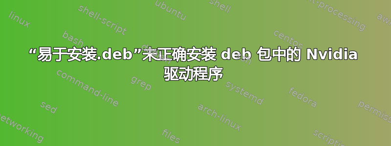 “易于安装.deb”未正确安装 deb 包中的 Nvidia 驱动程序