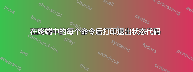 在终端中的每个命令后打印退出状态代码