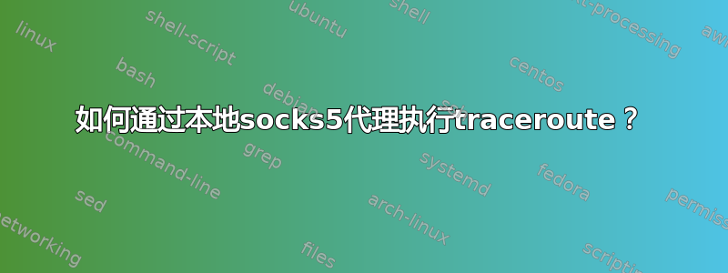 如何通过本地socks5代理执行traceroute？