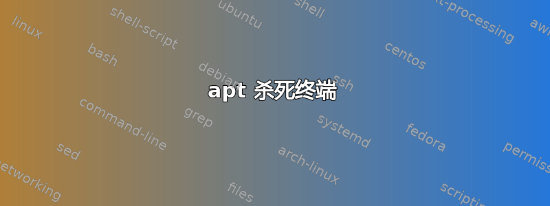 apt 杀死终端