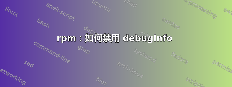 rpm：如何禁用 debuginfo