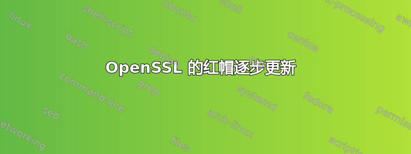 OpenSSL 的红帽逐步更新 