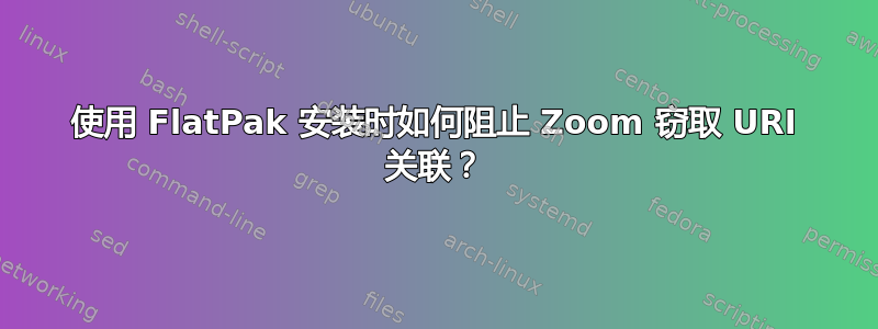 使用 FlatPak 安装时如何阻止 Zoom 窃取 URI 关联？