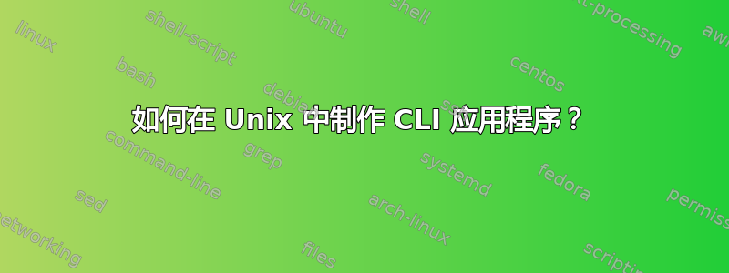 如何在 Unix 中制作 CLI 应用程序？