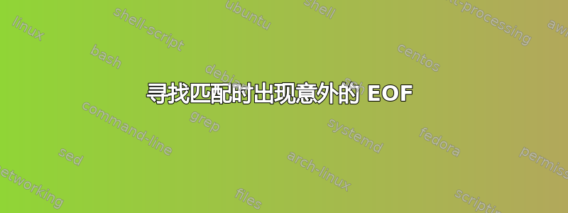 寻找匹配时出现意外的 EOF