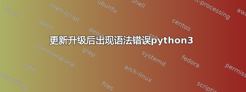 更新升级后出现语法错误python3