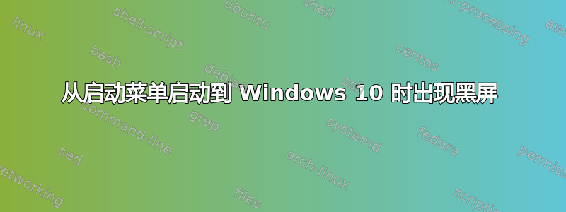 从启动菜单启动到 Windows 10 时出现黑屏